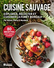 Cuisine sauvage : Explorer, Récolter Et Cuisiner La Forêt Boréale cover image