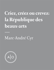 Criez, créez ou crevez : la République des beaux-arts cover image