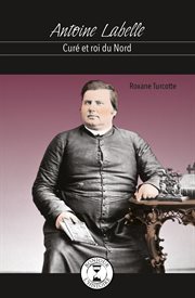Antoine Labelle : curé et roi du Nord cover image