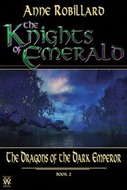 Knights of emerald 02 : the dragons of the dark emperor. The Dragons of the Dark Emperor cover image