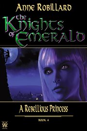 Knights of emerald 04 : a rebellious princess. A Rebellious Princess cover image