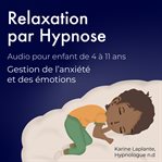 Relaxation par hypnose, pour enfant: gestion de l'anxiété et des émotions cover image