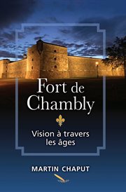 Fort de chambly: vision à travers les âges : vision à travers les âges cover image