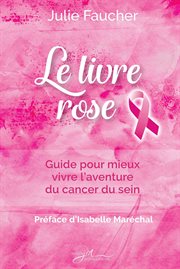 Le livre rose : Guide pour mieux vivre l'aventure du cancer du sein cover image