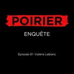 Poirier Enquête Épisode 01: Valérie Leblanc Poirier Enquête Épisode 01: Valérie Leblanc