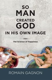 So man created God in his own image : the science of happiness cover image