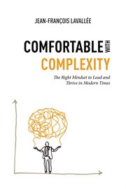 Comfortable With Complexity : The Right Mindset to Lead and Thrive in Modern Times cover image