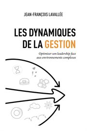 Les Dynamiques de la Gestion : Optimiser Son Leadership Face Aux Environnements Complexes cover image
