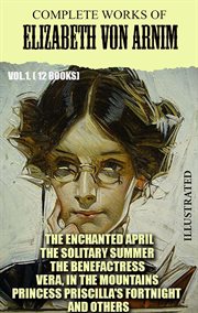 Complete works of elizabeth von arnim, volume 1 (12 books). Vol. 1 cover image