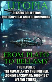 Utopia. сlassic collection. philosophical and fiction works. from plato to bellamy : classic collection, philosophical and fiction works from Plato to Bellamy cover image