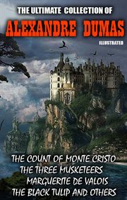 The ultimate collection of alexandre dumas. volume 1 : The count of Monte Cristo ; The three musketeers ; Marguerite de Valois ; The black tulip and others cover image