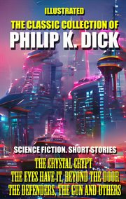 The classic collection of philip k. dick: science fiction short stories : Science Fiction Short Stories cover image