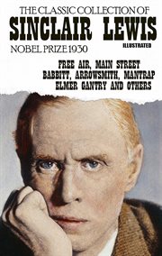 The classic collection of sinclair lewis. nobel prize 1930 : Free Air, Main Street, Babbitt, Arrowsmith, Mantrap, Elmer Gantry and others cover image