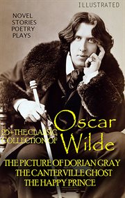 25+ the classic collection of oscar wilde. novel. stories. poetry. plays : The Picture of Dorian Gray, The Canterville Ghost, The Happy Prince cover image