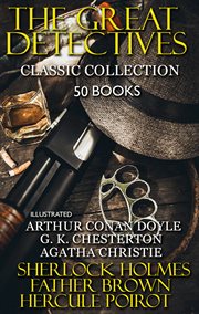 The great detectives. сlassic collection (50 books) : Sherlock Holmes, Father Brown, Hercule Poirot cover image