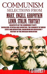 Communism. selections from marx, engels, kropotkin, lenin, stalin, trotsky : Manifesto of the Communist Party, Socialism: Utopian and Scientific, the Conquest of Bread, State an cover image