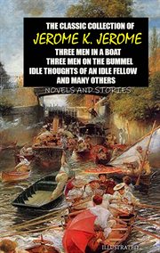 The Classic Collection of Jerome K. Jerome : Three Men in a Boat, Three Men on the Bummel, Idle Thoughts of an Idle Fellow and many others cover image