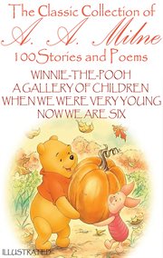 The Сlassic Сollection of A. A. Milne. 100 Stories and Poems : Winnie-the-Pooh, A Gallery of Children, When We Were Very Young, Now We Are Six cover image