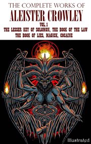The Complete Works of Aleister Crowley. Volume1 : The Lesser Key of Solomon, The Book of the Law, The Book of Lies, Magick, Cocaine cover image