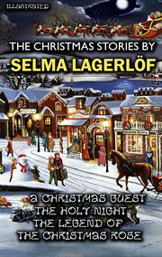 The Christmas Stories by Selma Lagerlöf : A Christmas Guest, The Holy Night, The Legend of the Christmas Rose cover image