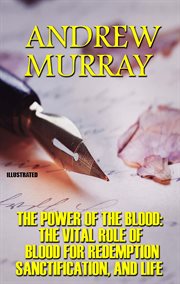 The Power of the Blood : The Vital Role of Blood for Redemption, Sanctification, and Life cover image