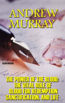 The Power of the Blood: The Vital Role of Blood for Redemption, Sanctification, and Life.