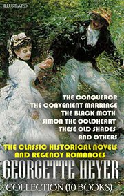 The Classic Historical Novels and Regency Romances. Georgette Heyer Collection (10 Books). Illust : The Conqueror, The Convenient Marriage, The Black Moth, Simon the Coldheart, These Old Shades and ot cover image