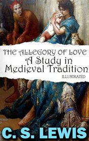 The Allegory of Love : A Study in Medieval Tradition cover image