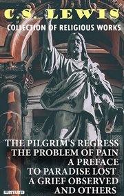 Collection of Religious Works : The Pilgrim's Regress, the Problem of Pain, a Preface to Paradise Lost, a Grief Observed and Others cover image