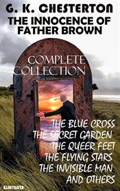 The Innocence Of Father Brown. Сomplete Collection : The Blue Cross, The Secret Garden, The Queer Feet, The Flying Stars, The Invisible Man And Others cover image