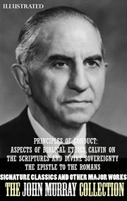 The John Murray Collection. Signature Classics and Other Major Works : Principles of Conduct: Aspects of Biblical Ethics, Calvin on the Scriptures and Divine Sovereignty, cover image