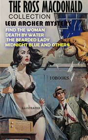 The Ross Macdonald Collection. Lew Archer Mystery (10 Books). Illustrated : Find the Woman, Death by Water, the Bearded Lady, Midnight Blue and Others cover image