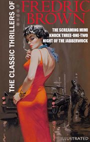 The Classic Thrillers of Fredric Brown : The Screaming Mimi, Knock Three-one-two, Night of the Jabberwock cover image