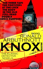 The Сlassic Detective Novels. Ronald Arbuthnott Knox Collection (5 Books) : The Three Taps, the Footsteps at the Lock, the Body in the Silo, Still Dead, Double Cross Purposes cover image