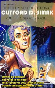 The Ultimate Collection of Clifford D. Simak. Volume 1 (25 Short Stories) : Mutiny on Mercury, the Voice in the Void, the Asteroid of Gold, Hunger Death, Cosmic Engineers and M cover image