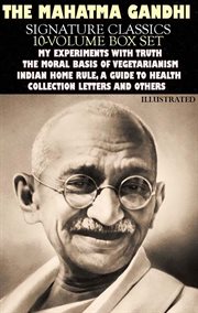 The Mahatma Gandhi Signature Classics (10 - Volume Box Set). Illustrated : My Experiments With Truth, the Moral Basis of Vegetarianism, Indian Home Rule, a Guide to Health, Co cover image