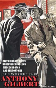 The Collection of Anthony Gilbert : Death in Fancy Dress, Horseshoes for Luck, the Cockroach and the Tortoise cover image