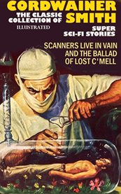 The Classic Collection of Cordwainer Smith. Super Sci-Fi Stories : Scanners Live in Vain and the Ballad of Lost C'mell cover image