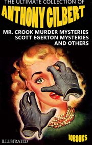 The Ultimate Collection of Anthony Gilbert (10 Books) : Mr. Crook Murder Mysteries, Scott Egerton Mysteries and Others cover image