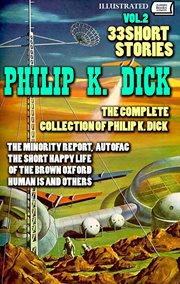 The Complete Collection of Philip K. Dick. Volume 2. 33 Short Stories : The Minority Report, Autofac, The Short Happy Life Of The Brown Oxford, Human Is And Others cover image