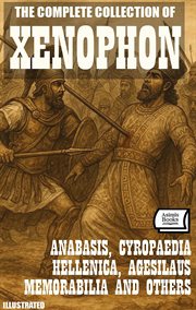 The Complete Collection of Xenophon : Anabasis, Cyropaedia, Hellenica, Agesilaus, Memorabilia and Others cover image