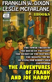 The Adventures of Frank and Joe Hardy. 8 Books. : The Tower Treasure, the House on the Cliff, the Secret of the Old Mill, the Missing Chums, Hunting F cover image