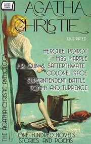 The Agatha Christie Anthology (One Hundred Novels, Stories, and Poems). Illustrated : Hercule Poirot, Miss Marple, Mr. Quin & Satterthwaite, Colonel Race, Superintendent Battle, Tommy An cover image