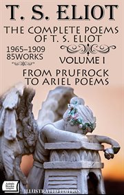 The Complete Poems of T. S. Eliot, 1909-1965 (85 Works): Volume I: From Prufrock to Ariel Poems cover image