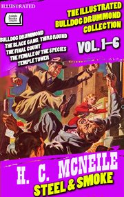 Steel & Smoke. the Illustrated Bulldog Drummond Collection (Volume 1-6) : Bulldog Drummond, The Black Gang, Third Round, The Final Count, The Female Of The Species, Temple To cover image