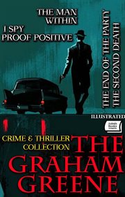 The Graham Greene Crime & Thriller Collection : The Man Within, I Spy, Proof Positive, The End Of The Party, The Second Death cover image