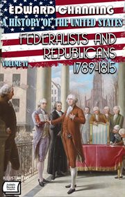 A History of the United States: Volume IV: Federalists and Republicans, 1789-1815 cover image