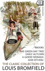 The Classic Collection of Louis Bromfield (6 Books) : The Green Bay Tree, Early Autumn, A Good Woman and Others cover image