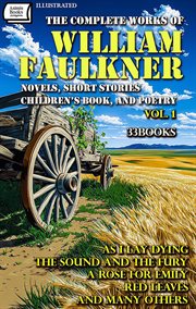 The Complete Works of William Faulkner, Volume 1 (33 Books): Novels, Short Stories, Children's Book : As I Lay Dying, The Sound and the Fury, A Rose for Emily, Red Leaves and Many Others cover image