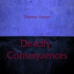 Deadly consequences cover image